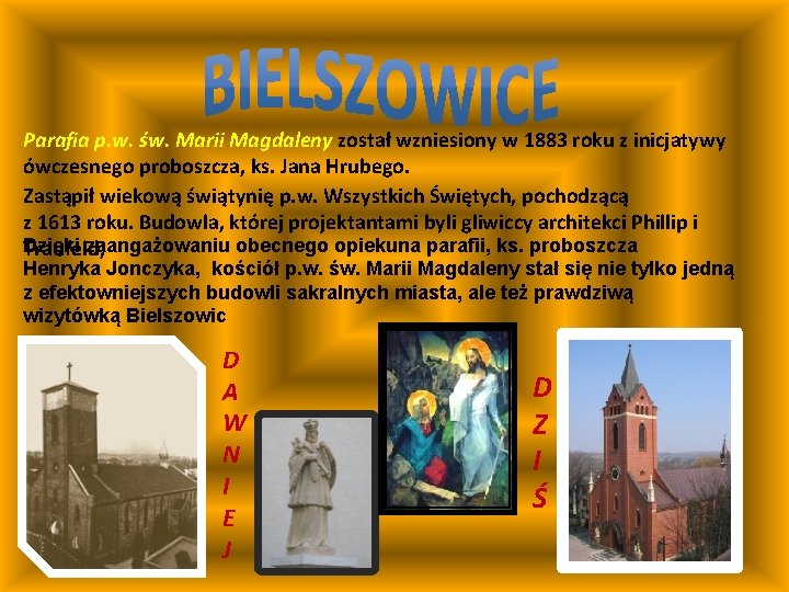 Parafia p. w. św. Marii Magdaleny został wzniesiony w 1883 roku z inicjatywy ówczesnego