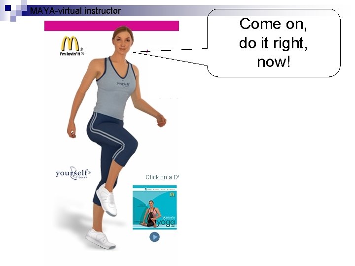 MAYA-virtual instructor Come on, do it right, now! 