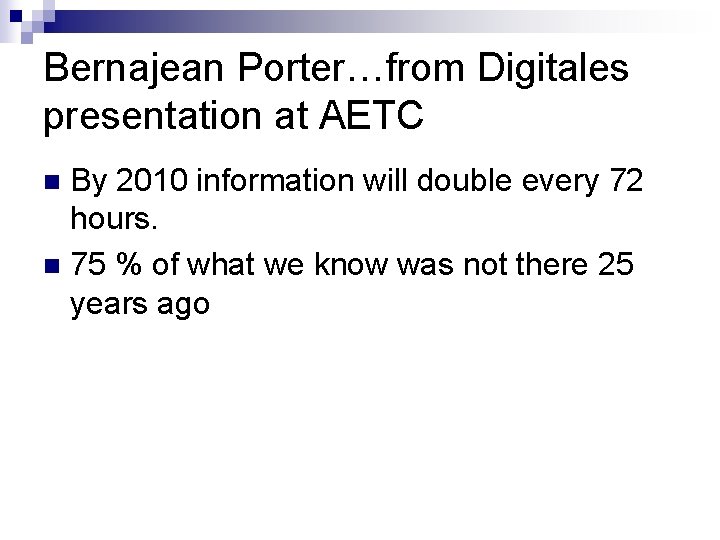 Bernajean Porter…from Digitales presentation at AETC By 2010 information will double every 72 hours.