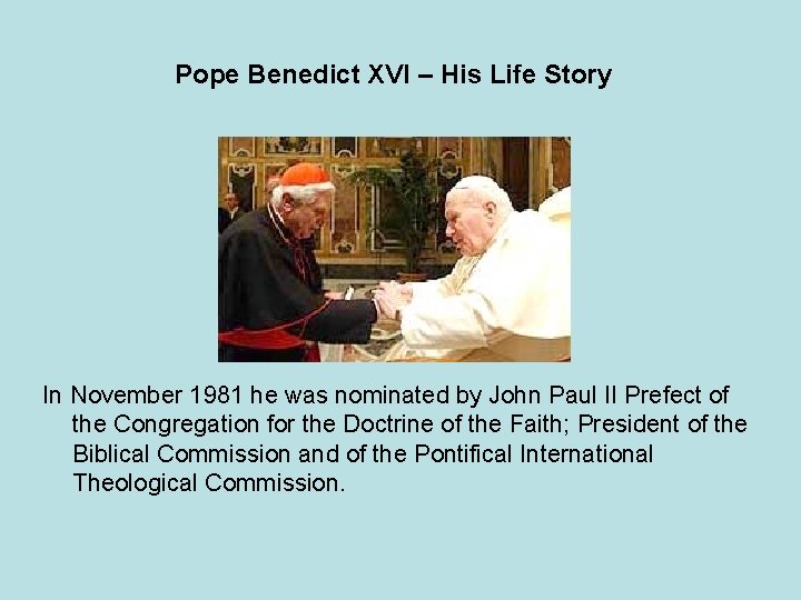 Pope Benedict XVI – His Life Story In November 1981 he was nominated by