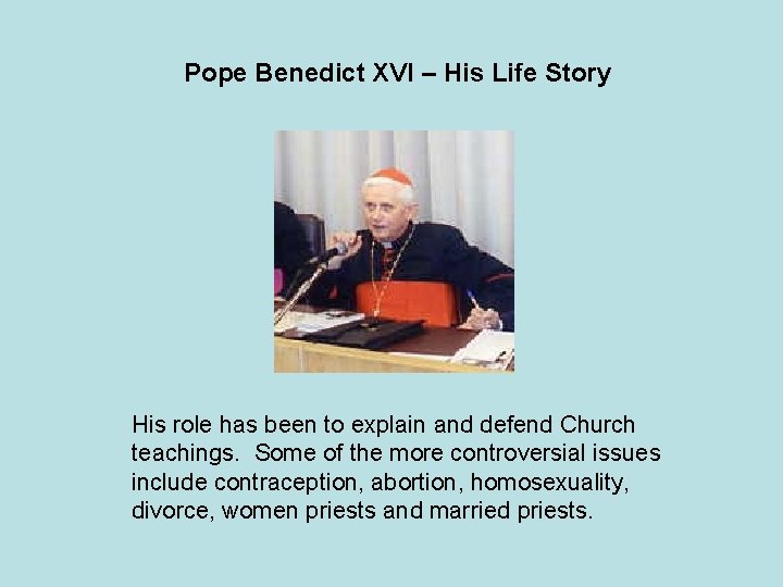 Pope Benedict XVI – His Life Story His role has been to explain and