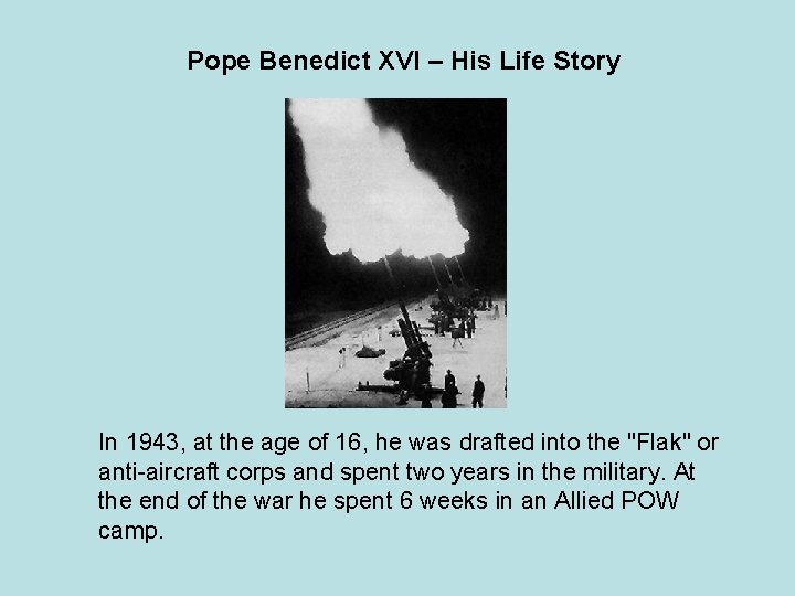 Pope Benedict XVI – His Life Story In 1943, at the age of 16,