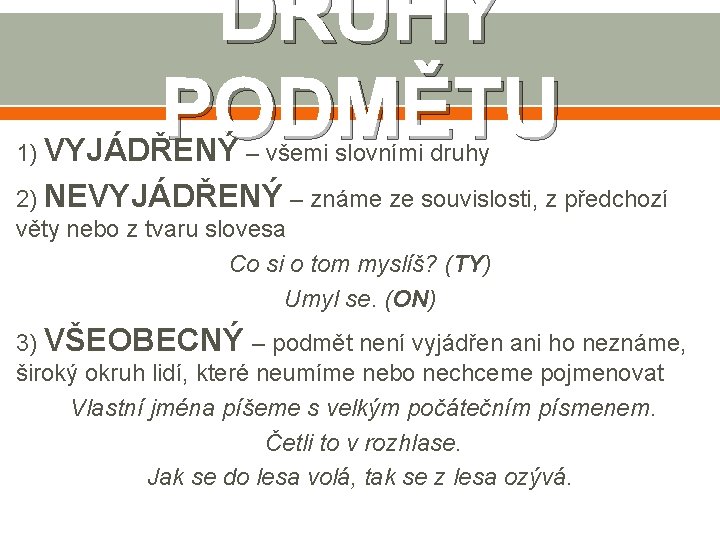 DRUHY PODMĚTU 1) VYJÁDŘENÝ – všemi slovními druhy 2) NEVYJÁDŘENÝ – známe ze souvislosti,