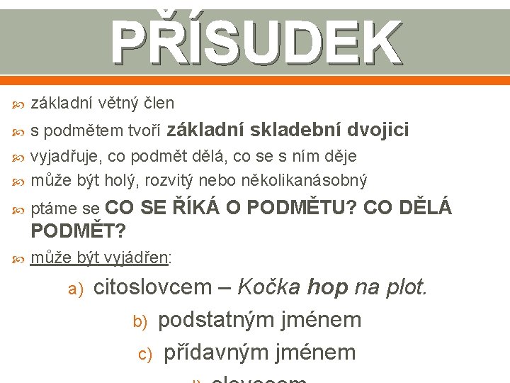 PŘÍSUDEK základní větný člen s podmětem tvoří základní skladební dvojici vyjadřuje, co podmět dělá,