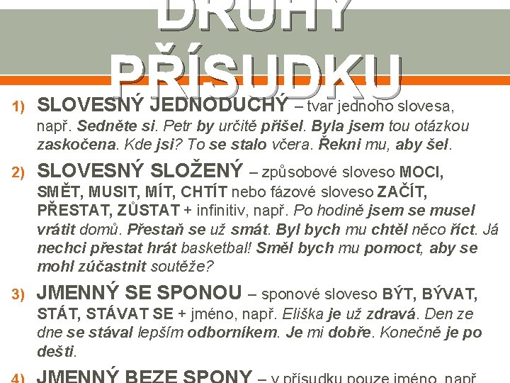 1) DRUHY PŘÍSUDKU SLOVESNÝ JEDNODUCHÝ – tvar jednoho slovesa, např. Sedněte si. Petr by