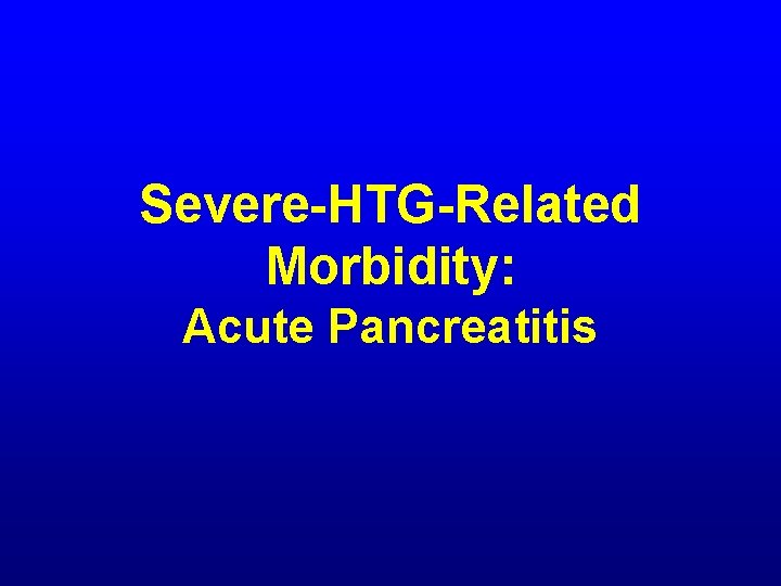 Severe-HTG-Related Morbidity: Acute Pancreatitis 