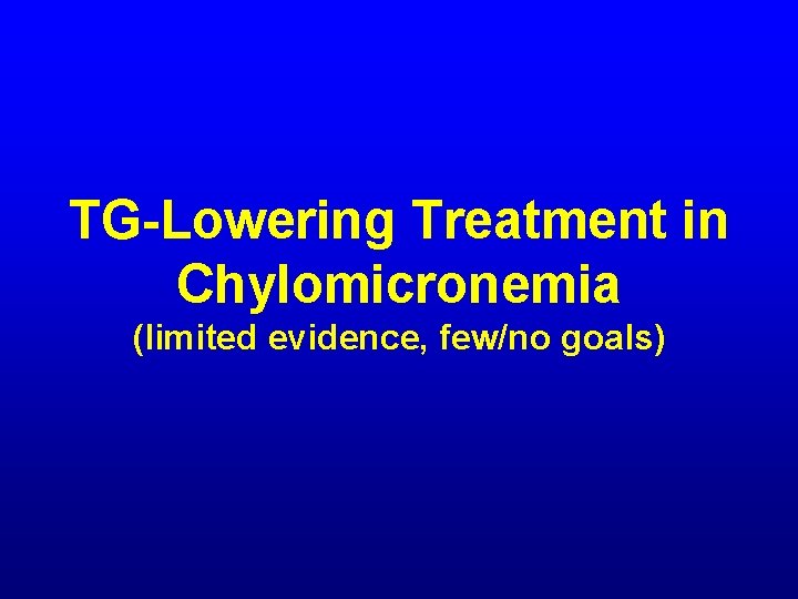 TG-Lowering Treatment in Chylomicronemia (limited evidence, few/no goals) 