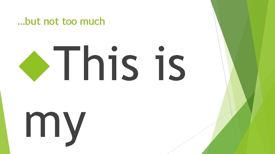 …but not too much This my is 