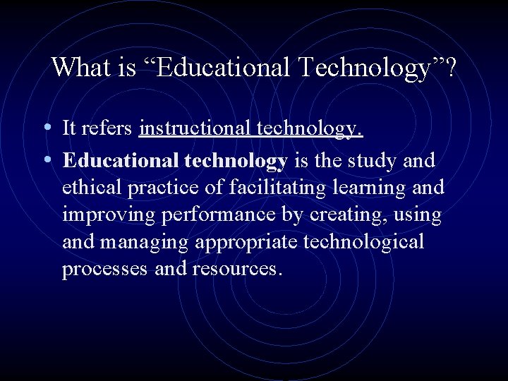 What is “Educational Technology”? • It refers instructional technology. • Educational technology is the