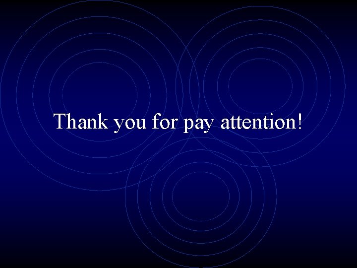 Thank you for pay attention! 