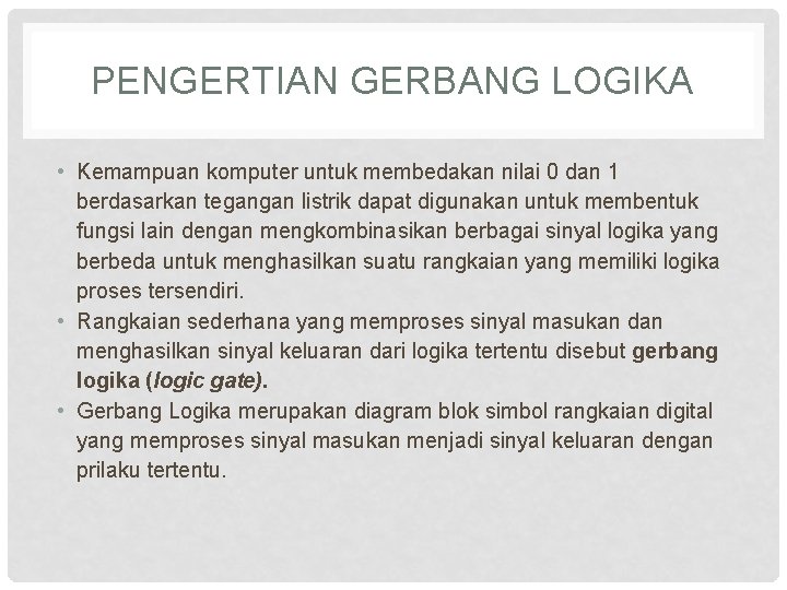 PENGERTIAN GERBANG LOGIKA • Kemampuan komputer untuk membedakan nilai 0 dan 1 berdasarkan tegangan