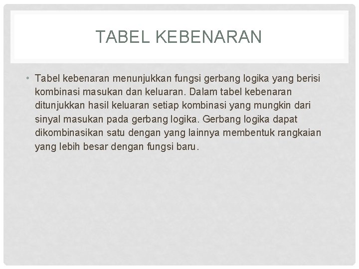 TABEL KEBENARAN • Tabel kebenaran menunjukkan fungsi gerbang logika yang berisi kombinasi masukan dan