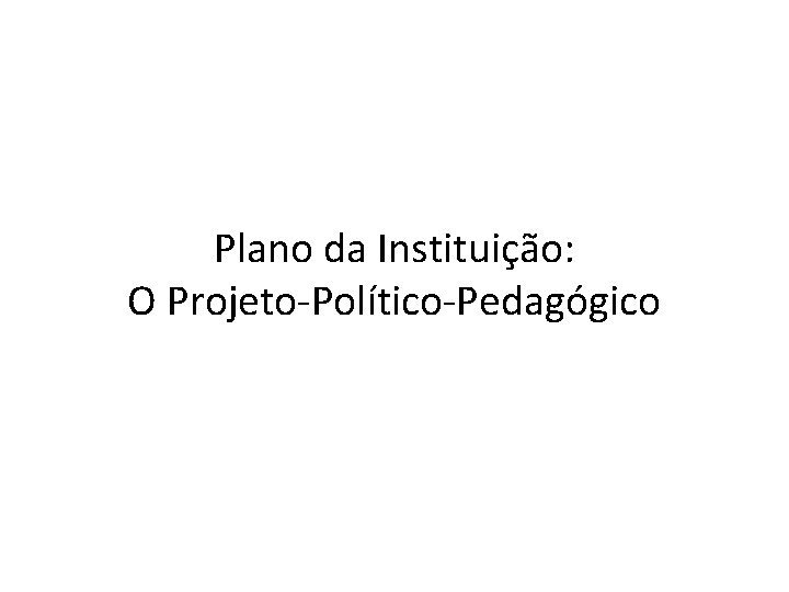Plano da Instituição: O Projeto-Político-Pedagógico 