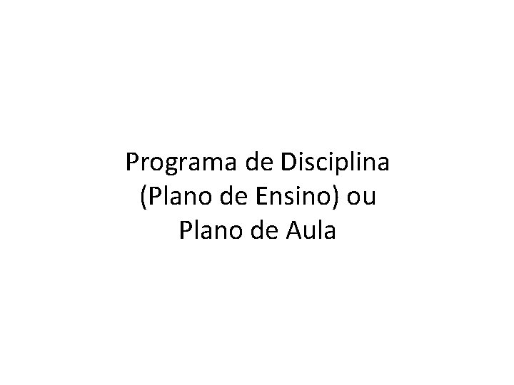 Programa de Disciplina (Plano de Ensino) ou Plano de Aula 