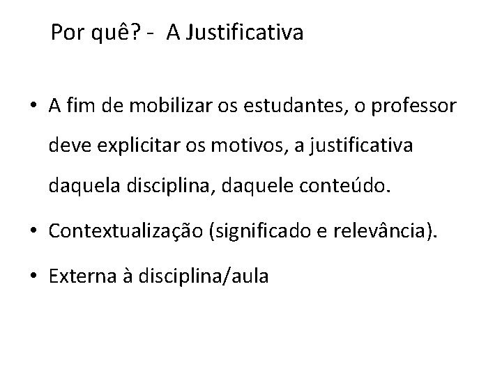 Por quê? - A Justificativa • A fim de mobilizar os estudantes, o professor