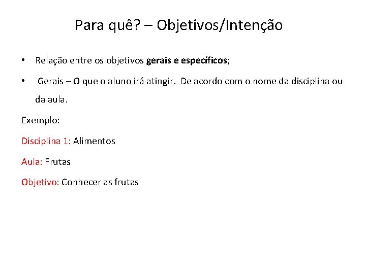 Para quê? – Objetivos/Intenção • Relação entre os objetivos gerais e específicos; • Gerais