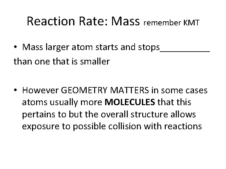 Reaction Rate: Mass remember KMT • Mass larger atom starts and stops_____ than one