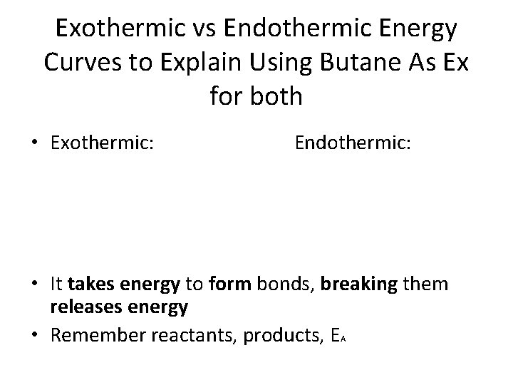 Exothermic vs Endothermic Energy Curves to Explain Using Butane As Ex for both •