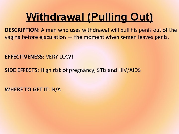 Withdrawal (Pulling Out) DESCRIPTION: A man who uses withdrawal will pull his penis out