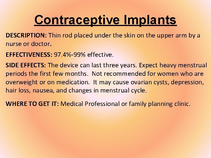 Contraceptive Implants DESCRIPTION: Thin rod placed under the skin on the upper arm by
