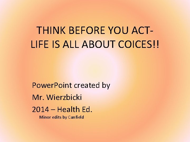 THINK BEFORE YOU ACTLIFE IS ALL ABOUT COICES!! Power. Point created by Mr. Wierzbicki