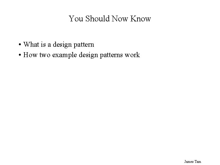 You Should Now Know • What is a design pattern • How two example You Should Now Know • What is a design pattern • How two example