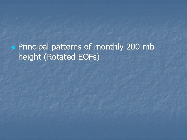 n Principal patterns of monthly 200 mb height (Rotated EOFs) 