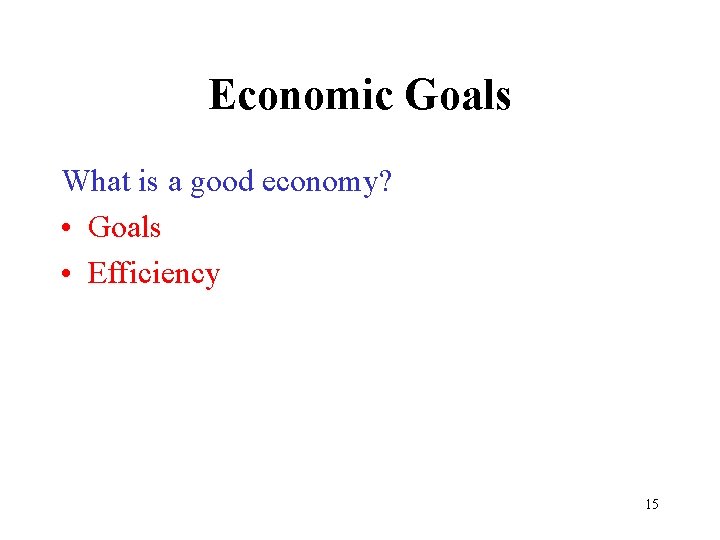 Economic Goals What is a good economy? • Goals • Efficiency 15 