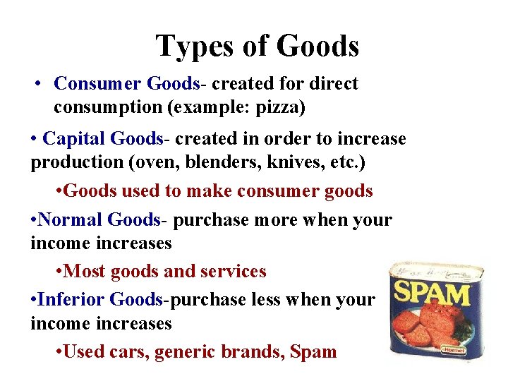 Types of Goods • Consumer Goods- created for direct consumption (example: pizza) • Capital