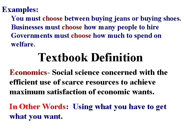 Examples: You must choose between buying jeans or buying shoes. Businesses must choose how