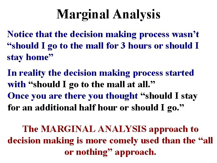 Marginal Analysis Notice that the decision making process wasn’t “should I go to the