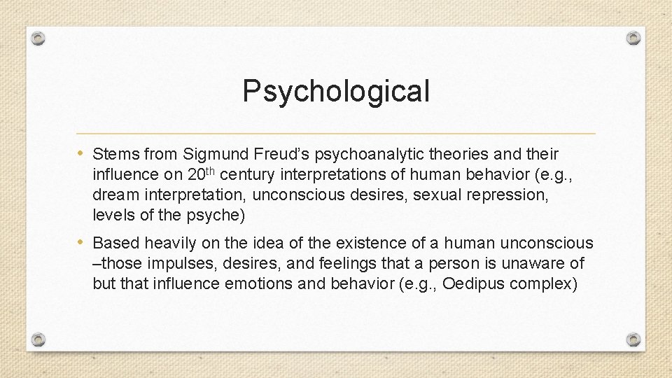 Psychological • Stems from Sigmund Freud’s psychoanalytic theories and their influence on 20 th