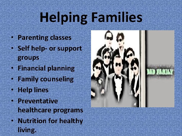 Helping Families • Parenting classes • Self help- or support groups • Financial planning