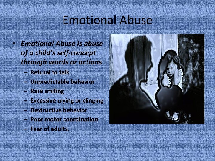 Emotional Abuse • Emotional Abuse is abuse of a child’s self-concept through words or