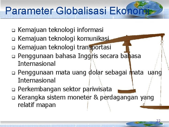 Parameter Globalisasi Ekonomi q q q q Kemajuan teknologi informasi Kemajuan teknologi komunikasi Kemajuan