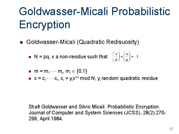 Goldwasser-Micali Probabilistic Encryption n Goldwasser-Micali (Quadratic Redisuosity) n N = pq, x a non-residue