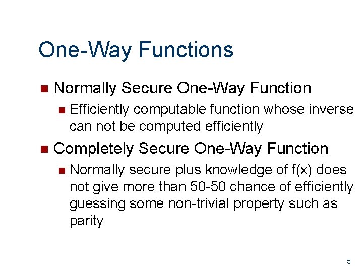 One-Way Functions n Normally Secure One-Way Function n n Efficiently computable function whose inverse