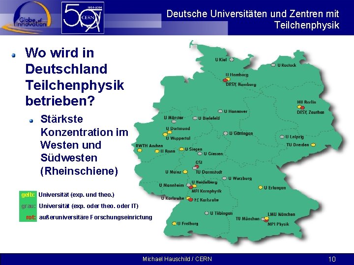 Deutsche Universitäten und Zentren mit Teilchenphysik Wo wird in Deutschland Teilchenphysik betrieben? Stärkste Konzentration