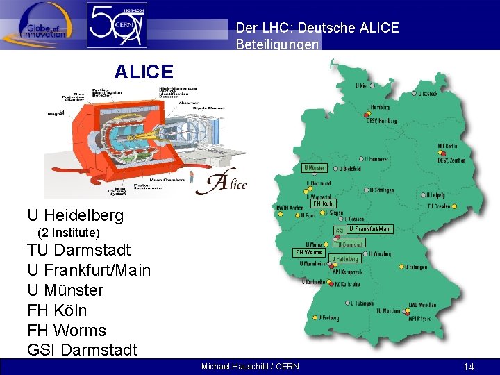 Der LHC: Deutsche ALICE Beteiligungen ALICE FH Köln U Heidelberg (2 Institute) TU Darmstadt