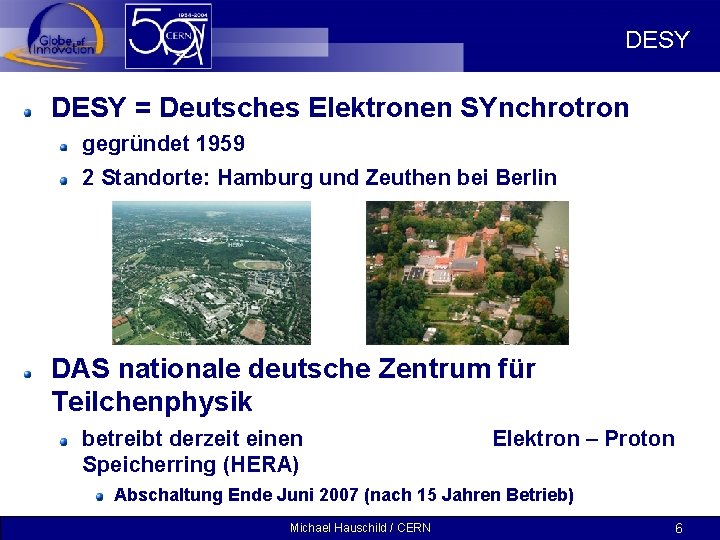 DESY = Deutsches Elektronen SYnchrotron gegründet 1959 2 Standorte: Hamburg und Zeuthen bei Berlin