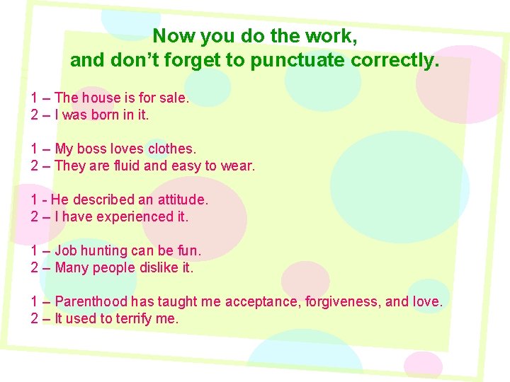 Now you do the work, and don’t forget to punctuate correctly. 1 – The