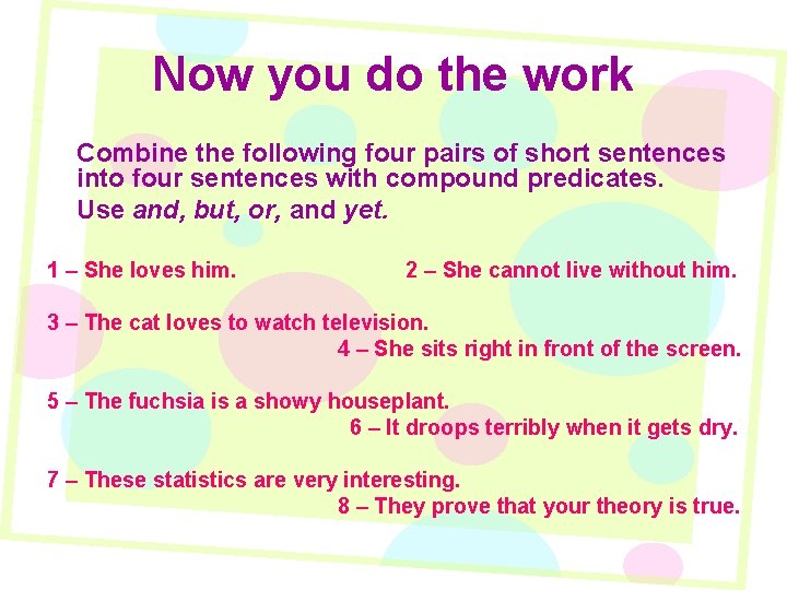 Now you do the work Combine the following four pairs of short sentences into
