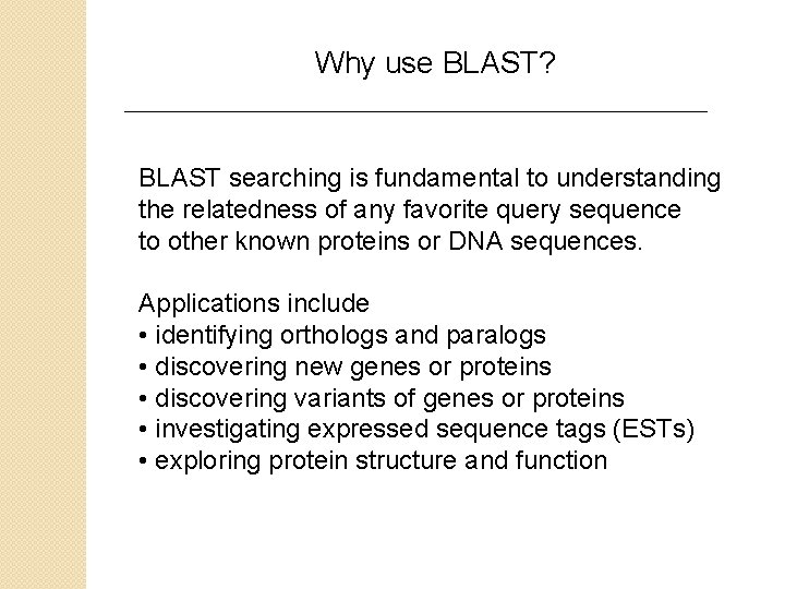 Why use BLAST? BLAST searching is fundamental to understanding the relatedness of any favorite