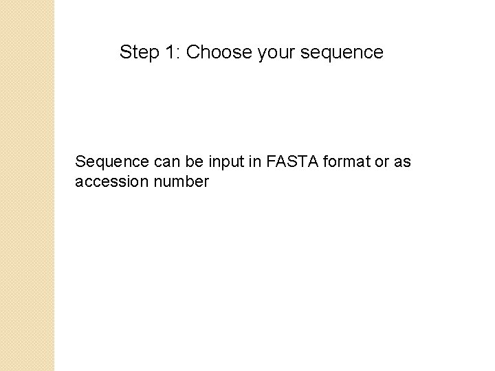 Step 1: Choose your sequence Sequence can be input in FASTA format or as