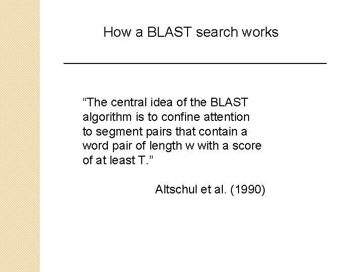 How a BLAST search works “The central idea of the BLAST algorithm is to