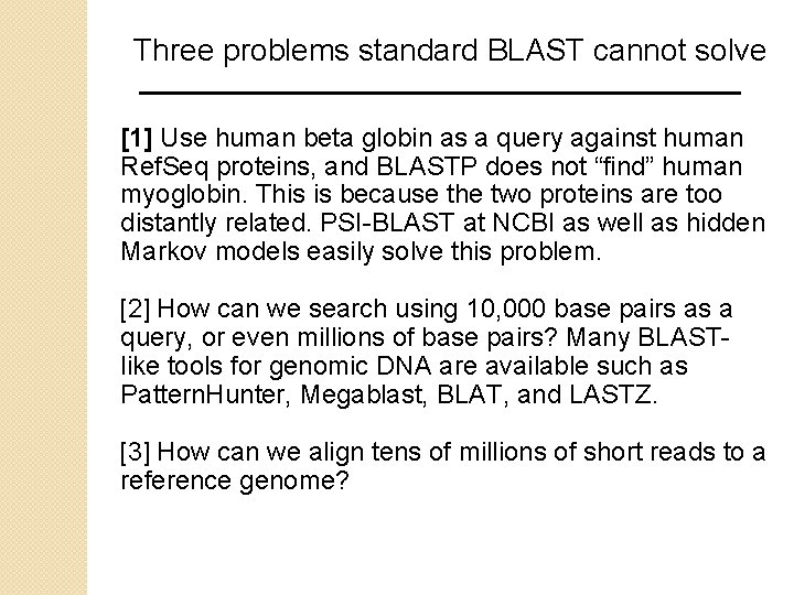 Three problems standard BLAST cannot solve [1] Use human beta globin as a query