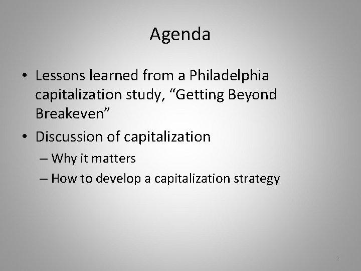 Agenda • Lessons learned from a Philadelphia capitalization study, “Getting Beyond Breakeven” • Discussion