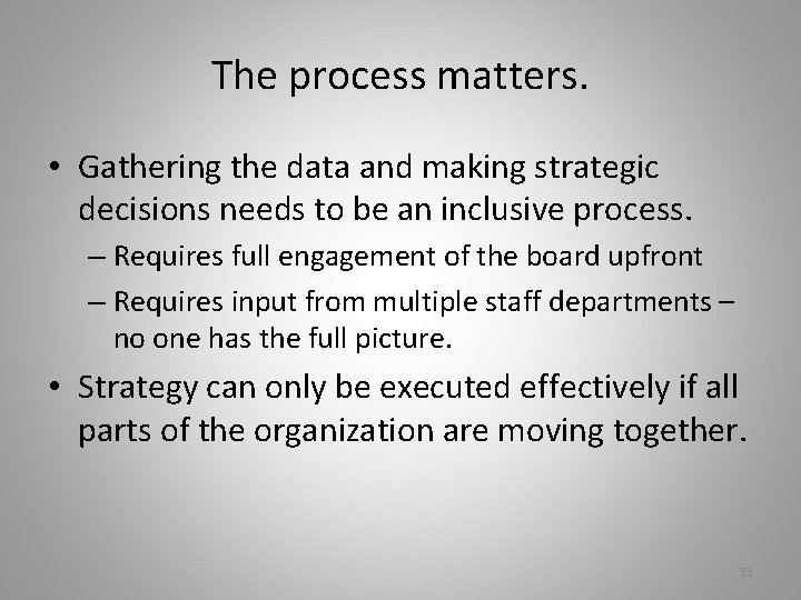 The process matters. • Gathering the data and making strategic decisions needs to be