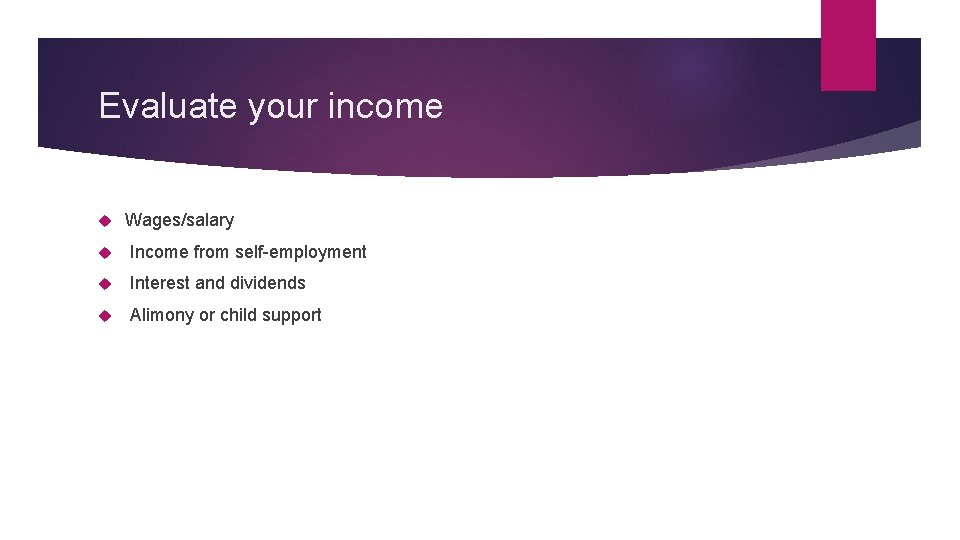 Evaluate your income Wages/salary Income from self-employment Interest and dividends Alimony or child support
