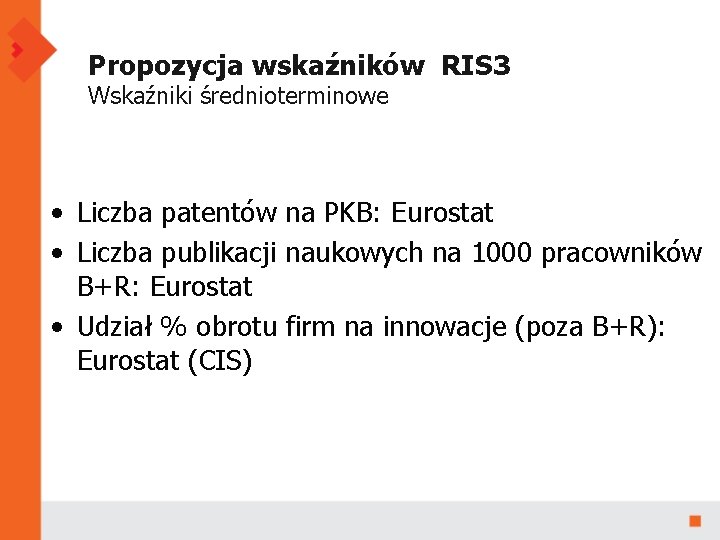 Propozycja wskaźników RIS 3 Wskaźniki średnioterminowe • Liczba patentów na PKB: Eurostat • Liczba